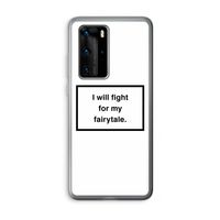 Fight for my fairytale: Huawei P40 Pro Transparant Hoesje