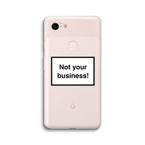 Not your business: Google Pixel 3 XL Transparant Hoesje