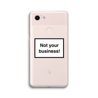 Not your business: Google Pixel 3 XL Transparant Hoesje
