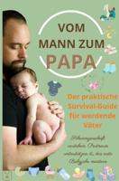 Vom Mann zum Papa: Der praktische Survival-Guide für werdende Väter-Schwangerschaft verstehen, Partnerin unterstützen & das erste Babyjahr meistern - Isabel Levin - ebook