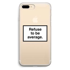 Refuse to be average: iPhone 7 Plus Transparant Hoesje