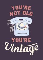 You&apos;re not old, you&apos;re vintage (Hardback)