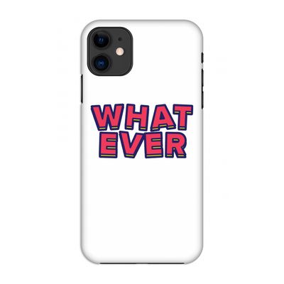 Whatever: Volledig geprint iPhone 11 Hoesje