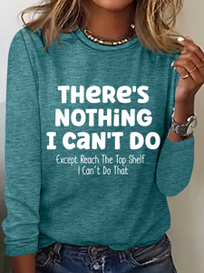 There Is Nothing I Can't Do Except Reach The Top Shelf Simple Text Letters Long Sleeve Shirt