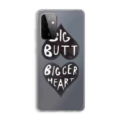 Big butt bigger heart: Samsung Galaxy A72 Transparant Hoesje