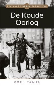 Een korte geschiedenis van de Koude Oorlog - Roel Tanja - ebook