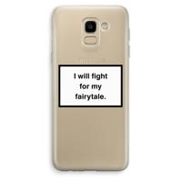 Fight for my fairytale: Samsung Galaxy J6 (2018) Transparant Hoesje