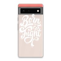 Born to Fight: Google Pixel 6 Transparant Hoesje