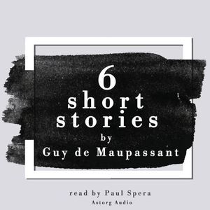 6 Short Stories by Guy de Maupassant