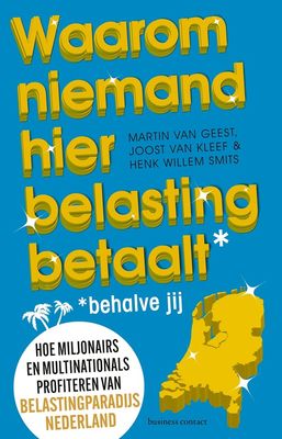 Waarom niemand hier belasting betaalt - behalve jij - Martin van Geest, Joost van Kleef, Henk Willem Smits - ebook