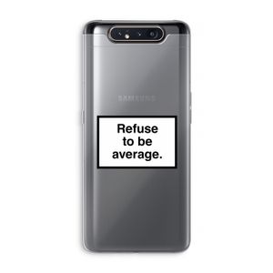 Refuse to be average: Samsung Galaxy A80 Transparant Hoesje