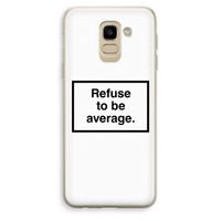 Refuse to be average: Samsung Galaxy J6 (2018) Transparant Hoesje