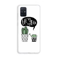 Hey you cactus: Galaxy A71 Transparant Hoesje