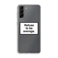 Refuse to be average: Samsung Galaxy S21 Plus Transparant Hoesje