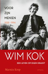 Wim Kok, een leven op eigen kracht - Deel I: Voor zijn mensen 1938-1994 - Marnix Krop - ebook