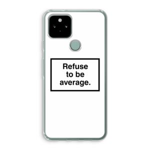 Refuse to be average: Google Pixel 5 Transparant Hoesje