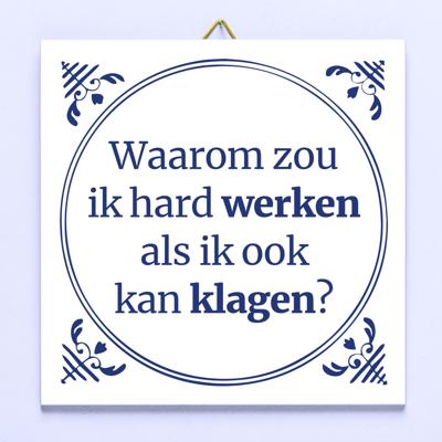 Tegeltje Waarom zou ik hard werken als ik ook kan klagen?