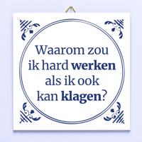 Tegeltje Waarom zou ik hard werken als ik ook kan klagen?