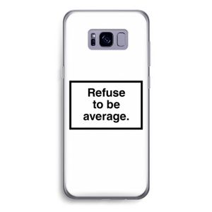 Refuse to be average: Samsung Galaxy S8 Transparant Hoesje
