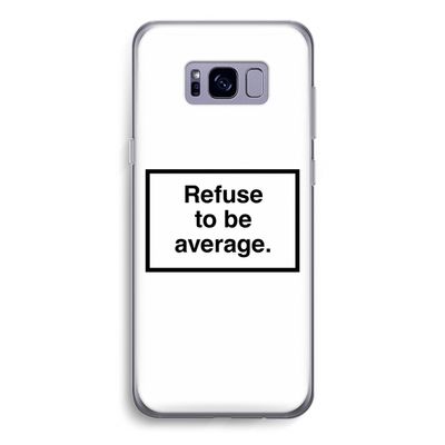 Refuse to be average: Samsung Galaxy S8 Transparant Hoesje