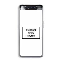 Fight for my fairytale: Samsung Galaxy A80 Transparant Hoesje