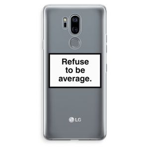 Refuse to be average: LG G7 Thinq Transparant Hoesje