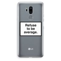 Refuse to be average: LG G7 Thinq Transparant Hoesje