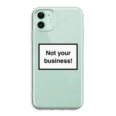 Not your business: iPhone 11 Transparant Hoesje