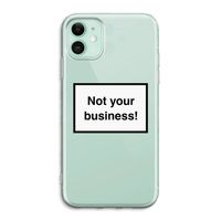 Not your business: iPhone 11 Transparant Hoesje