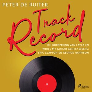 Track Record; De oorsprong van Layla en While My Guitar Gently Weeps; Eric Clapton & George Harrison