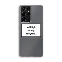 Fight for my fairytale: Samsung Galaxy S21 Ultra Transparant Hoesje