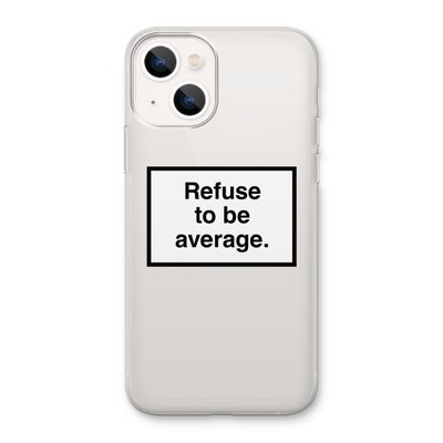 Refuse to be average: iPhone 13 Transparant Hoesje