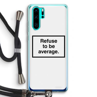 Refuse to be average: Huawei P30 Pro Transparant Hoesje met koord