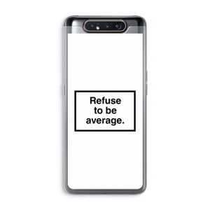 Refuse to be average: Samsung Galaxy A80 Transparant Hoesje