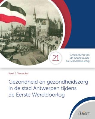 Gezondheid en gezondheidszorg in de stad Antwerpen tijdens de Eerste Wereldoorlog (Paperback)