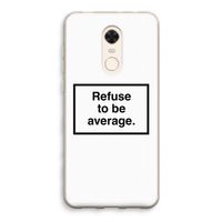 Refuse to be average: Xiaomi Redmi 5 Transparant Hoesje