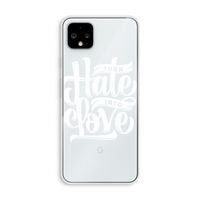 Turn hate into love: Pixel 4 XL Transparant Hoesje