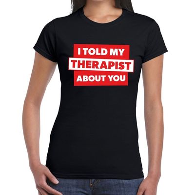 I told my therapist about you tekst t-shirt zwart dames