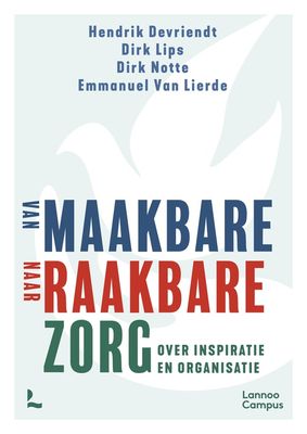 Van maakbare naar raakbare zorg - Dirk Lips, Hendrik Devriendt, Dirk Notte, Emmanuel Van Lierde - ebook