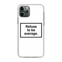Refuse to be average: Volledig geprint iPhone 11 Pro Hoesje