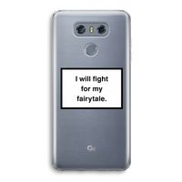 Fight for my fairytale: LG G6 Transparant Hoesje
