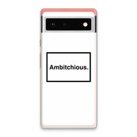 Ambitchious: Google Pixel 6 Transparant Hoesje