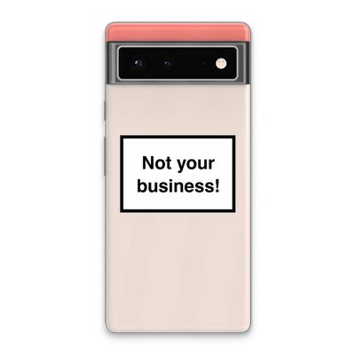 Not your business: Google Pixel 6 Transparant Hoesje