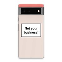 Not your business: Google Pixel 6 Transparant Hoesje
