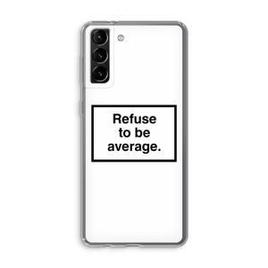 Refuse to be average: Samsung Galaxy S21 Plus Transparant Hoesje