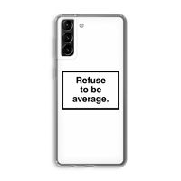 Refuse to be average: Samsung Galaxy S21 Plus Transparant Hoesje