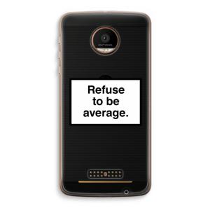 Refuse to be average: Motorola Moto Z Force Transparant Hoesje