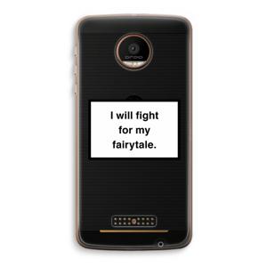 Fight for my fairytale: Motorola Moto Z Force Transparant Hoesje