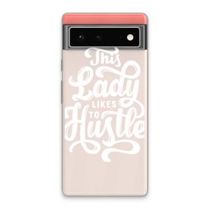 Hustle Lady: Google Pixel 6 Transparant Hoesje
