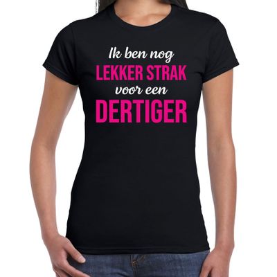 Ik ben nog lekker strak voor een dertiger verjaardag cadeau t-shirt zwart voor dames